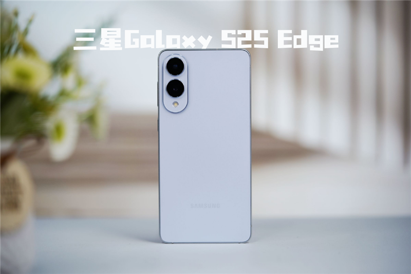 终于又见轻薄旗舰机！三星GalaxyS25Edge全面评测：也许这才是智能手机的本质